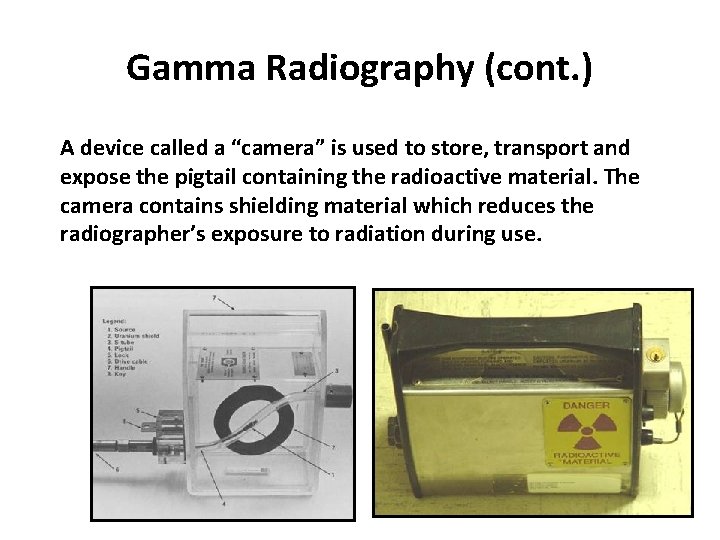Gamma Radiography (cont. ) A device called a “camera” is used to store, transport