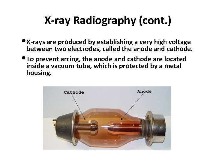 X-ray Radiography (cont. ) • X-rays are produced by establishing a very high voltage