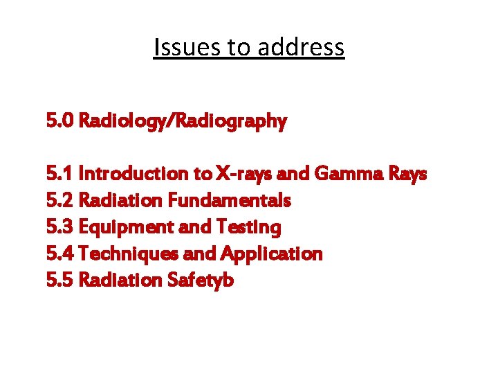 Issues to address 5. 0 Radiology/Radiography 5. 1 Introduction to X-rays and Gamma Rays