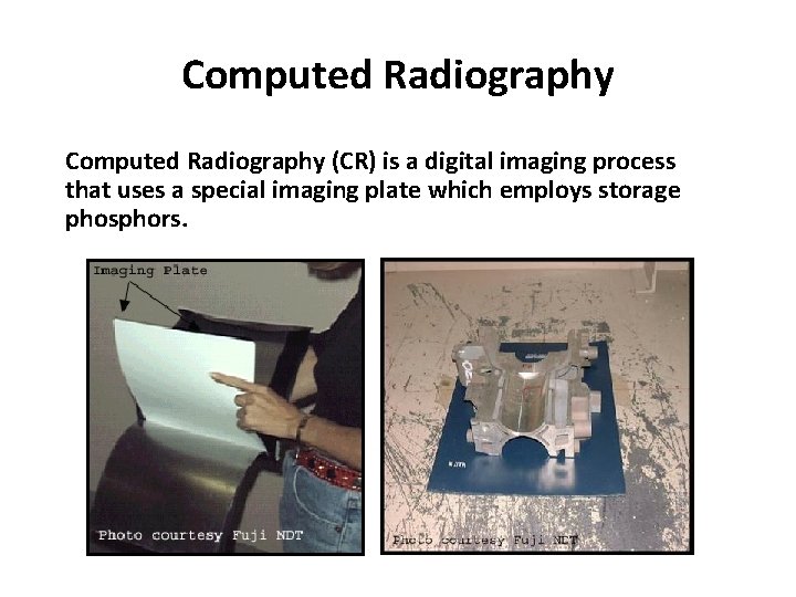 Computed Radiography (CR) is a digital imaging process that uses a special imaging plate