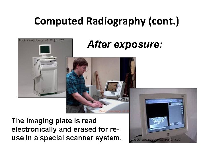 Computed Radiography (cont. ) After exposure: The imaging plate is read electronically and erased