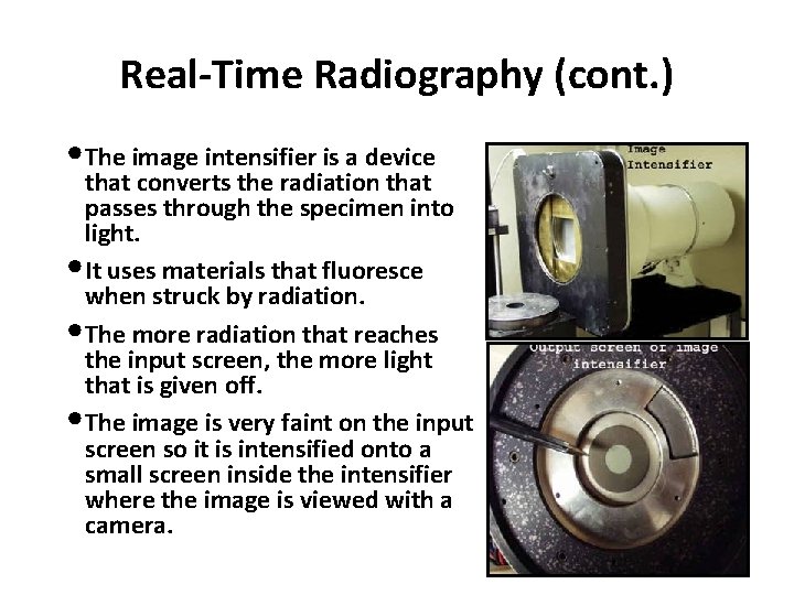 Real-Time Radiography (cont. ) • The image intensifier is a device that converts the