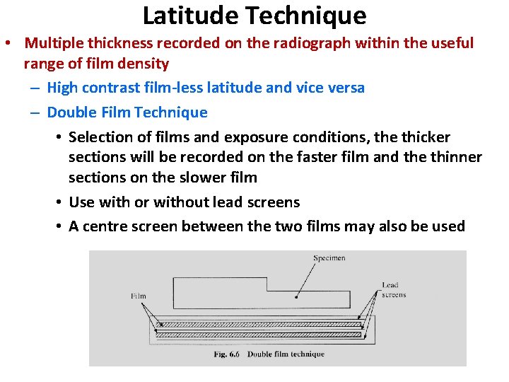 Latitude Technique • Multiple thickness recorded on the radiograph within the useful range of