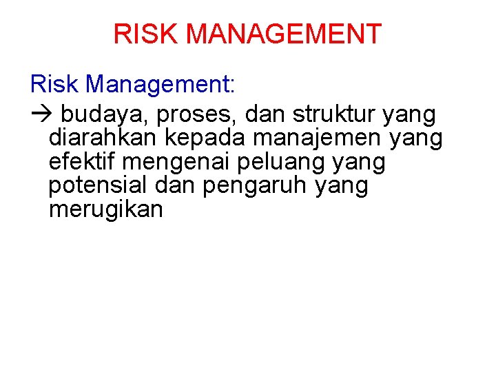 RISK MANAGEMENT Risk Management: budaya, proses, dan struktur yang diarahkan kepada manajemen yang efektif