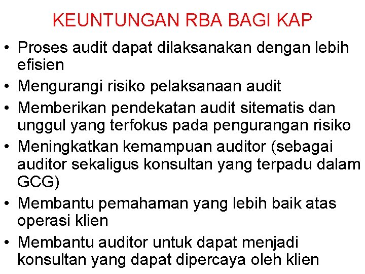 KEUNTUNGAN RBA BAGI KAP • Proses audit dapat dilaksanakan dengan lebih efisien • Mengurangi
