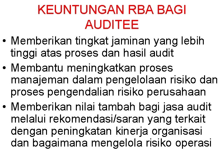 KEUNTUNGAN RBA BAGI AUDITEE • Memberikan tingkat jaminan yang lebih tinggi atas proses dan