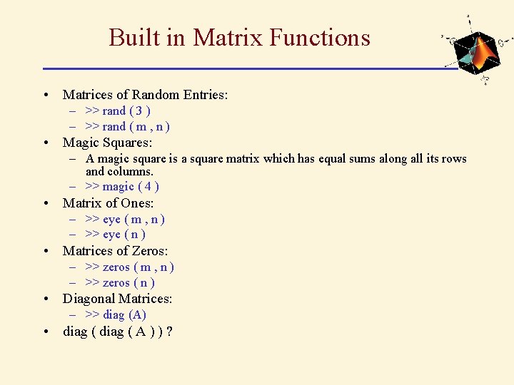 Built in Matrix Functions • Matrices of Random Entries: – >> rand ( 3