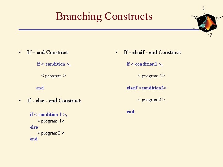 Branching Constructs • If – end Construct: if < condition >, • If -