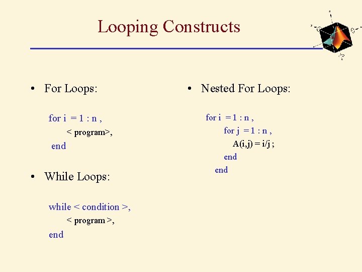 Looping Constructs • For Loops: for i = 1 : n , < program>,
