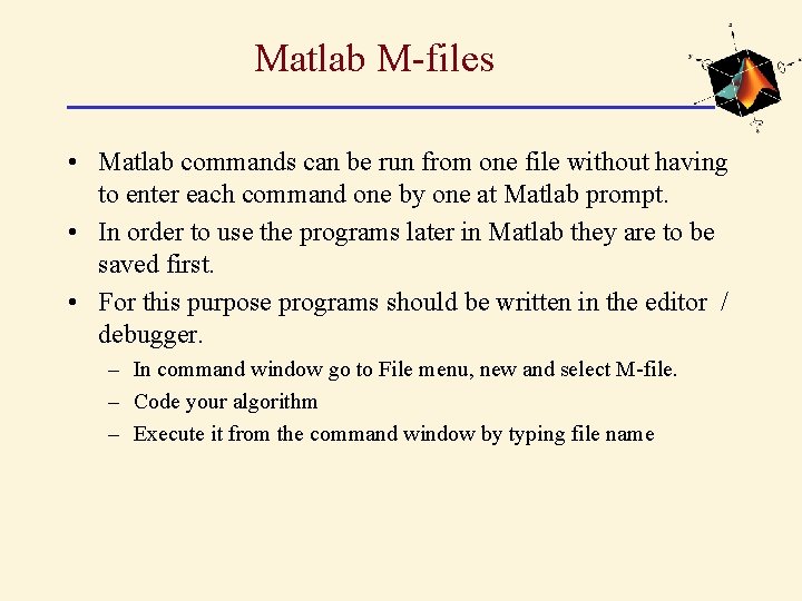 Matlab M-files • Matlab commands can be run from one file without having to