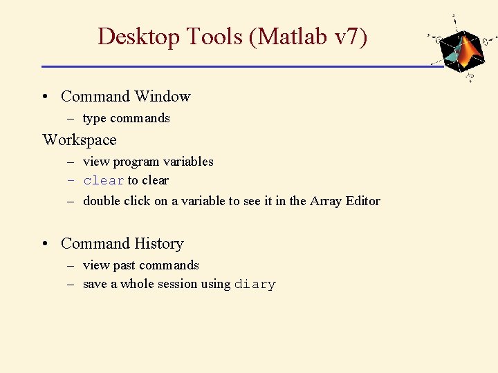 Desktop Tools (Matlab v 7) • Command Window – type commands Workspace – view