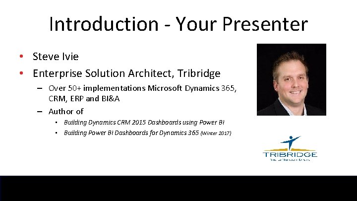 Introduction - Your Presenter • Steve Ivie • Enterprise Solution Architect, Tribridge – Over