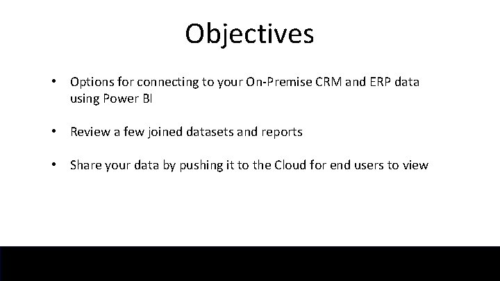 Objectives • Options for connecting to your On-Premise CRM and ERP data using Power