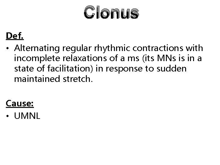 Clonus Def. • Alternating regular rhythmic contractions with incomplete relaxations of a ms (its Clonus Def. • Alternating regular rhythmic contractions with incomplete relaxations of a ms (its