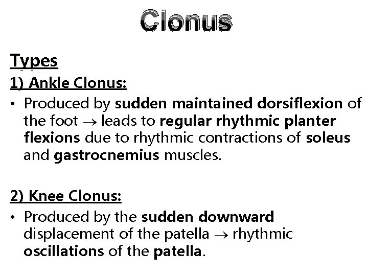 Clonus Types 1) Ankle Clonus: • Produced by sudden maintained dorsiflexion of the foot Clonus Types 1) Ankle Clonus: • Produced by sudden maintained dorsiflexion of the foot