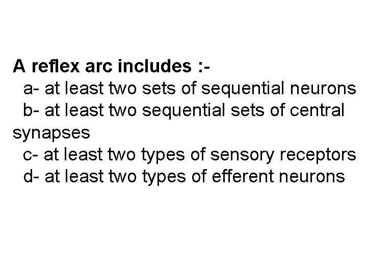 A reflex arc includes : a- at least two sets of sequential neurons b- A reflex arc includes : a- at least two sets of sequential neurons b-