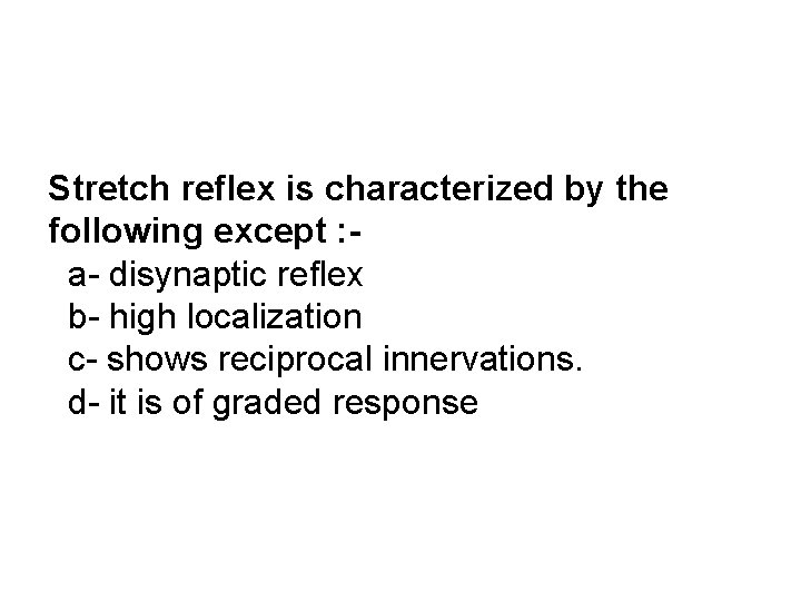 Stretch reflex is characterized by the following except : a- disynaptic reflex b- high Stretch reflex is characterized by the following except : a- disynaptic reflex b- high
