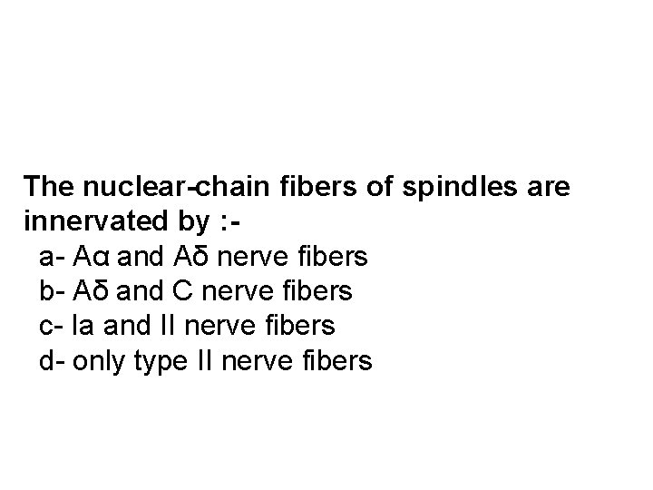 The nuclear-chain fibers of spindles are innervated by : a- Aα and Aδ nerve
