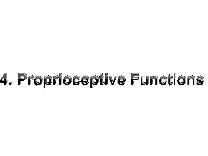 4. Proprioceptive Functions 