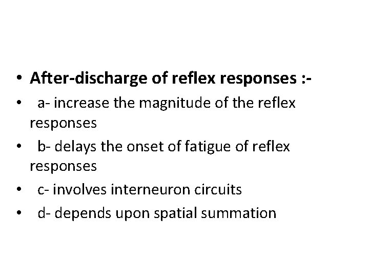 • After-discharge of reflex responses : • a- increase the magnitude of the • After-discharge of reflex responses : • a- increase the magnitude of the