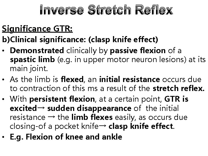 Inverse Stretch Reflex Significance GTR: b)Clinical significance: (clasp knife effect) • Demonstrated clinically by