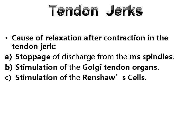 Tendon Jerks • Cause of relaxation after contraction in the tendon jerk: a) Stoppage Tendon Jerks • Cause of relaxation after contraction in the tendon jerk: a) Stoppage