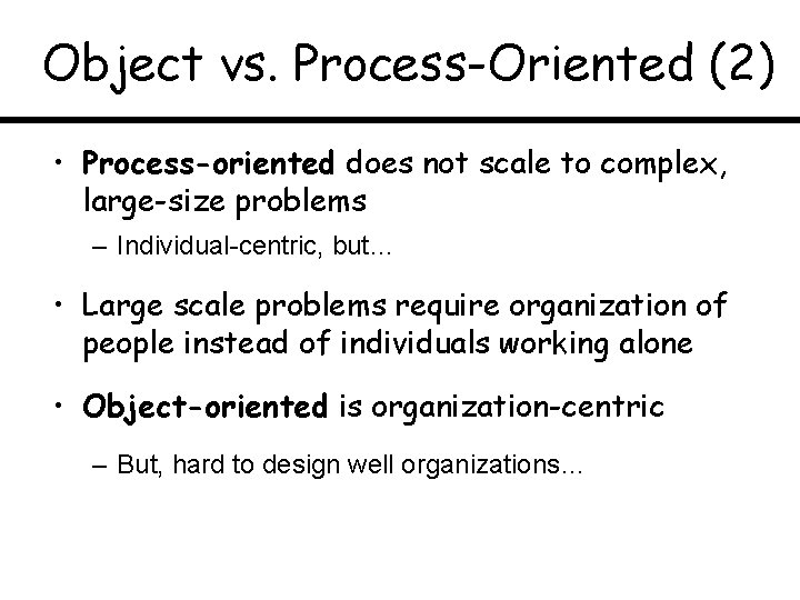 Object vs. Process-Oriented (2) • Process-oriented does not scale to complex, large-size problems –