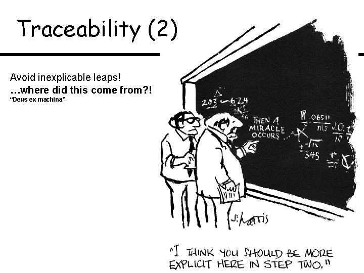 Traceability (2) Avoid inexplicable leaps! …where did this come from? ! “Deus ex machina”
