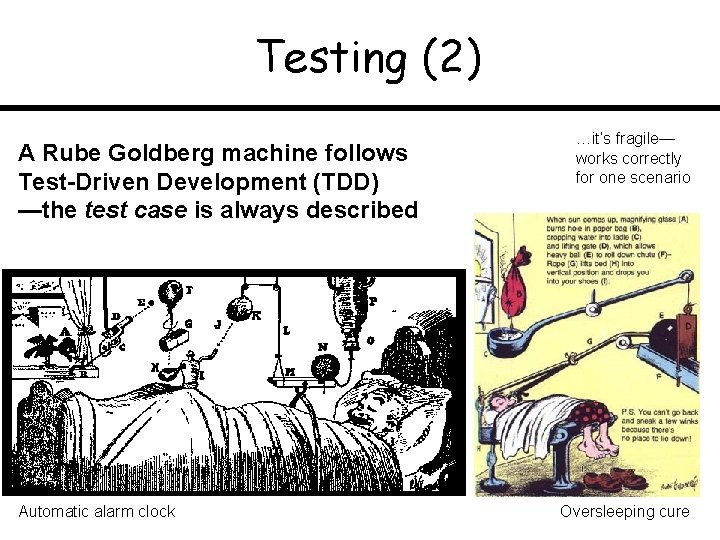 Testing (2) A Rube Goldberg machine follows Test-Driven Development (TDD) —the test case is