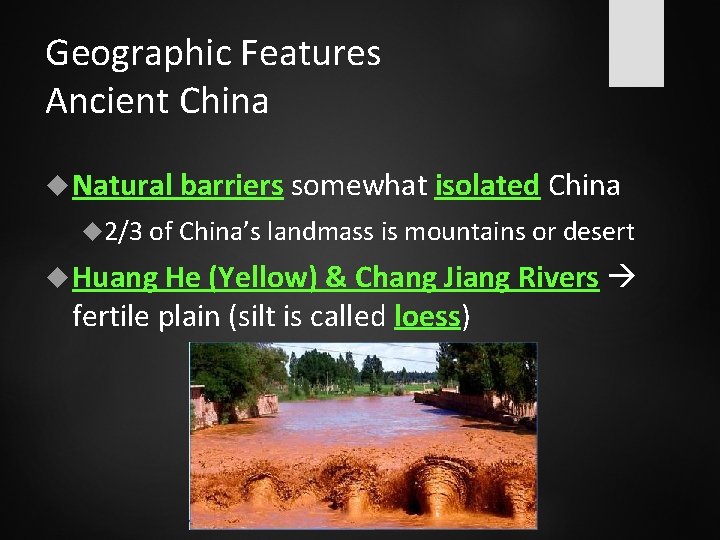 Geographic Features Ancient China Natural barriers somewhat isolated China 2/3 of China’s landmass is