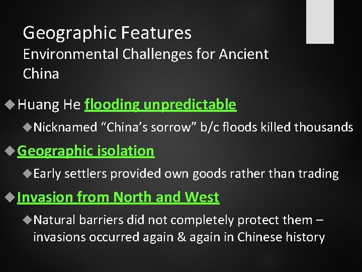 Geographic Features Environmental Challenges for Ancient China Huang He flooding unpredictable Nicknamed “China’s sorrow”