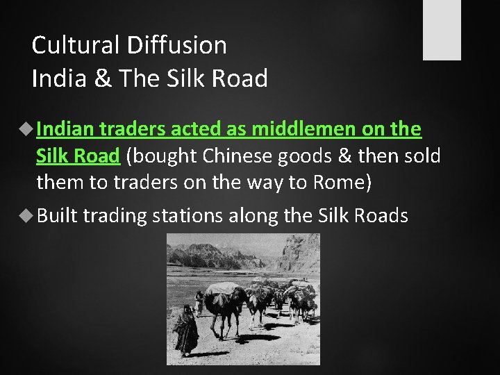 Cultural Diffusion India & The Silk Road Indian traders acted as middlemen on the