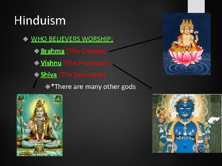 Hinduism WHO BELIEVERS WORSHIP: Brahma (The Creator) Vishnu (The Protector) Shiva (The Destroyer) *There