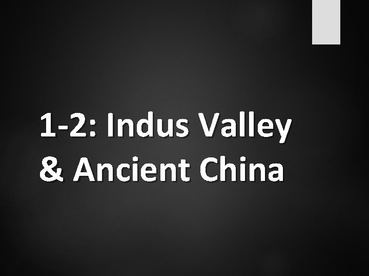 1 -2: Indus Valley & Ancient China 