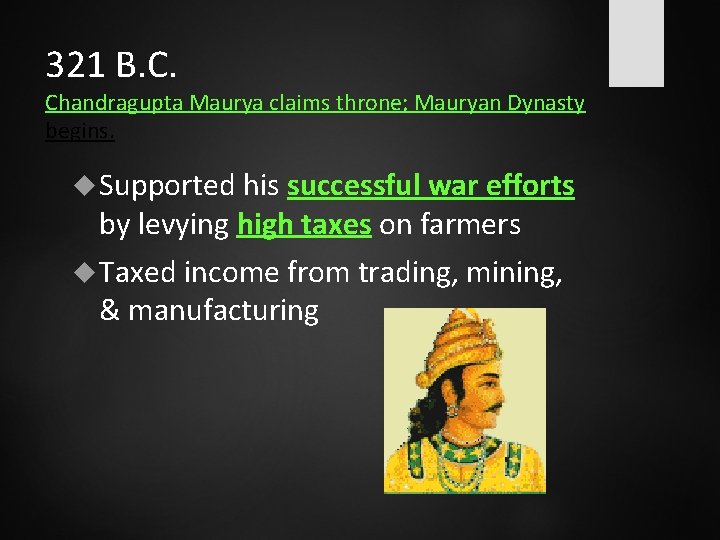 321 B. C. Chandragupta Maurya claims throne; Mauryan Dynasty begins. Supported his successful war