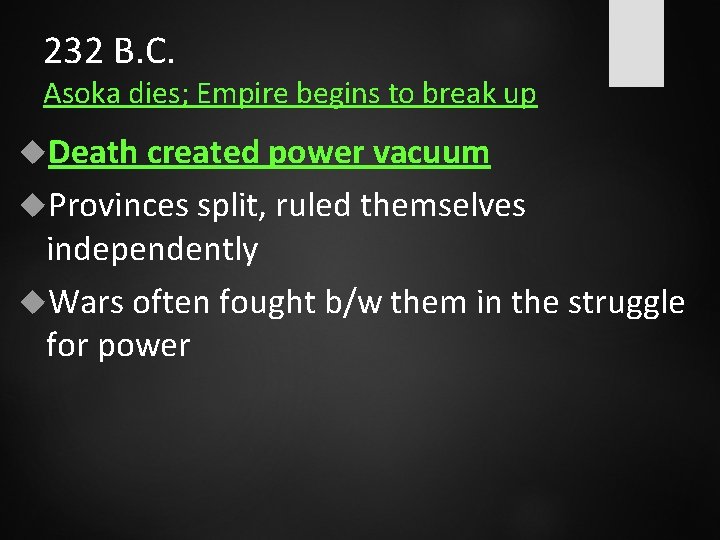 232 B. C. Asoka dies; Empire begins to break up Death created power vacuum