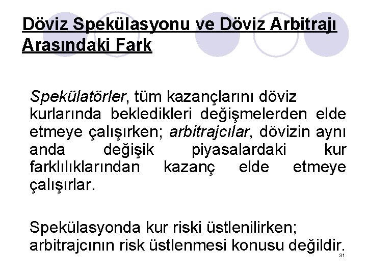 Döviz Spekülasyonu ve Döviz Arbitrajı Arasındaki Fark Spekülatörler, tüm kazançlarını döviz kurlarında bekledikleri değişmelerden