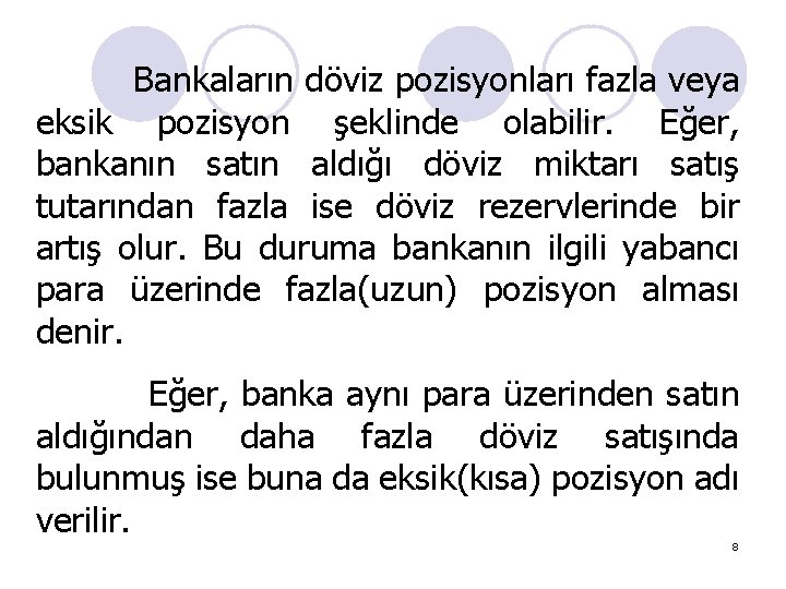 Bankaların döviz pozisyonları fazla veya eksik pozisyon şeklinde olabilir. Eğer, bankanın satın aldığı döviz