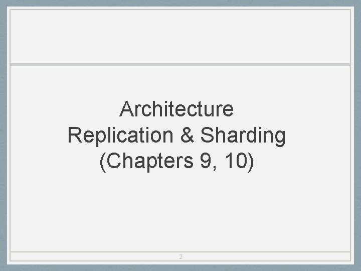 Architecture Replication & Sharding (Chapters 9, 10) 2 