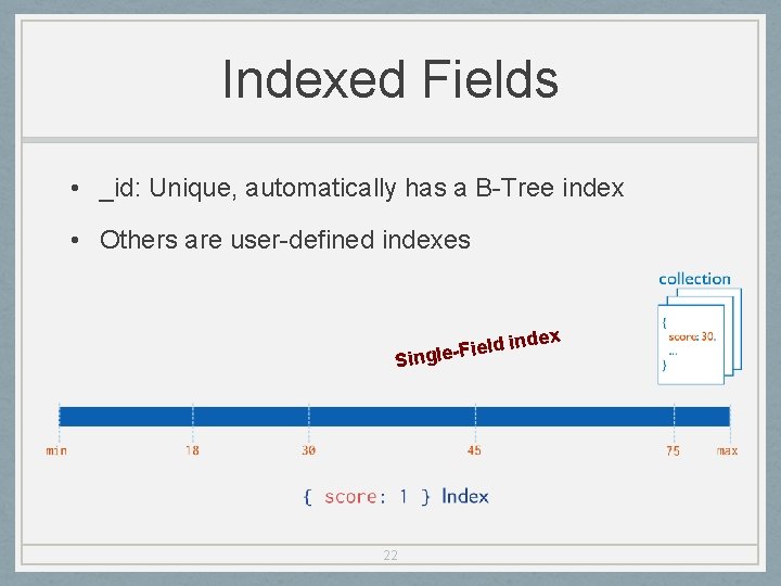 Indexed Fields • _id: Unique, automatically has a B-Tree index • Others are user-defined
