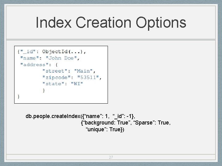 Index Creation Options db. people. create. Index({“name”: 1, “_id”: -1}, {“background: True”, “Sparse”: True,