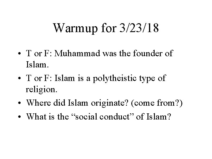 Warmup for 3/23/18 • T or F: Muhammad was the founder of Islam. •