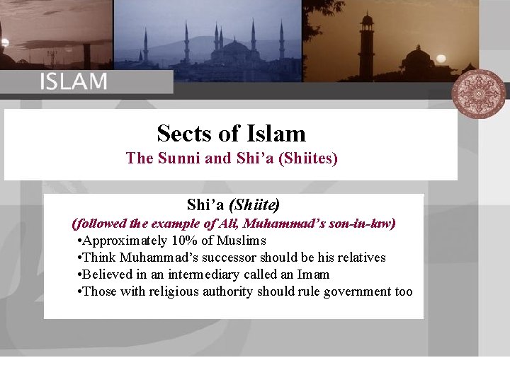 Sects of Islam The Sunni and Shi’a (Shiites) Shi’a (Shiite) (followed the example of