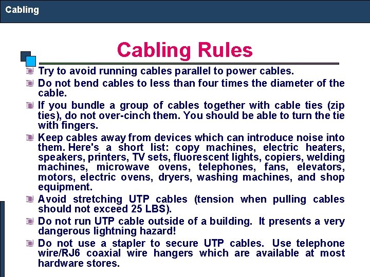Cabling Rules Try to avoid running cables parallel to power cables. Do not bend