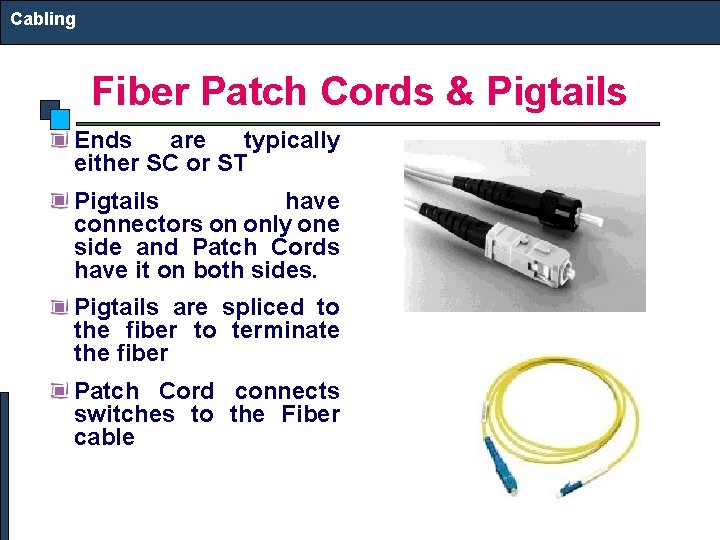 Cabling Fiber Patch Cords & Pigtails Ends are typically either SC or ST Pigtails Cabling Fiber Patch Cords & Pigtails Ends are typically either SC or ST Pigtails
