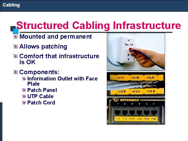 Cabling Structured Cabling Infrastructure Mounted and permanent Allows patching Comfort that infrastructure is OK Cabling Structured Cabling Infrastructure Mounted and permanent Allows patching Comfort that infrastructure is OK