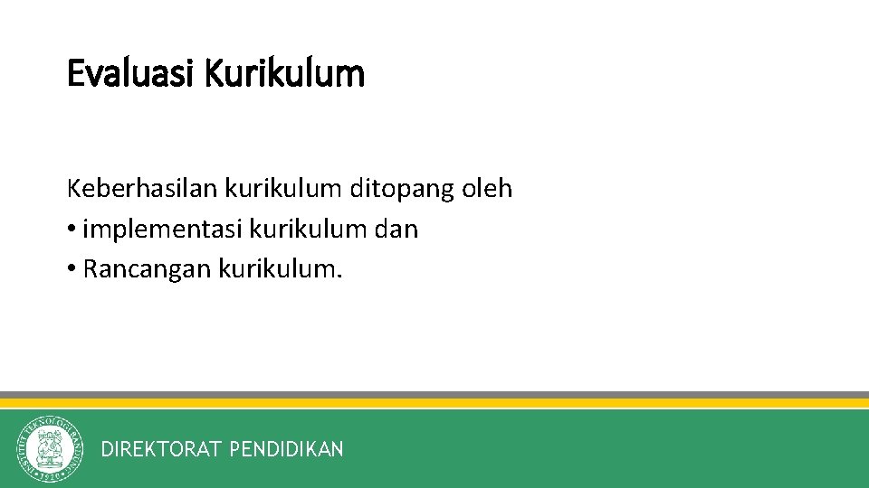 Evaluasi Kurikulum Keberhasilan kurikulum ditopang oleh • implementasi kurikulum dan • Rancangan kurikulum. DIREKTORAT