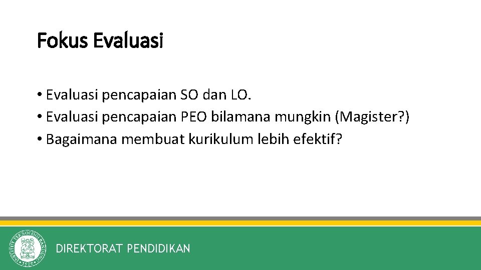 Fokus Evaluasi • Evaluasi pencapaian SO dan LO. • Evaluasi pencapaian PEO bilamana mungkin