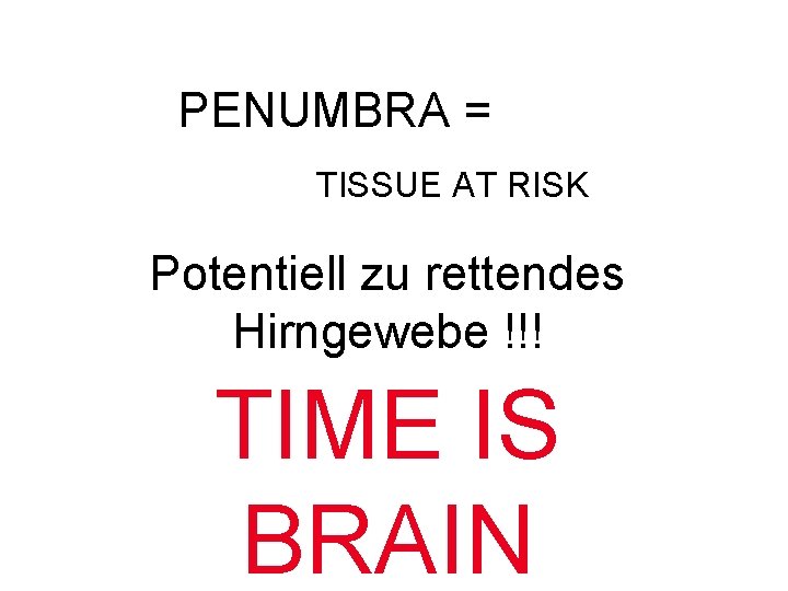 PENUMBRA = TISSUE AT RISK Potentiell zu rettendes Hirngewebe !!! TIME IS BRAIN 