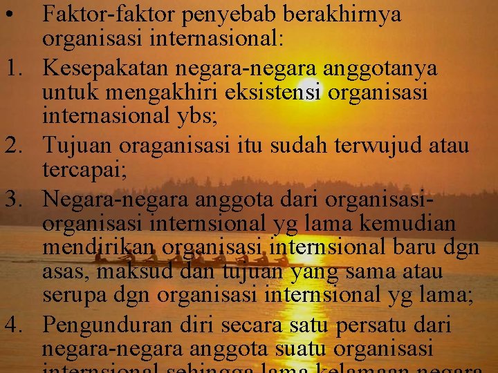  • 1. 2. 3. 4. Faktor-faktor penyebab berakhirnya organisasi internasional: Kesepakatan negara-negara anggotanya